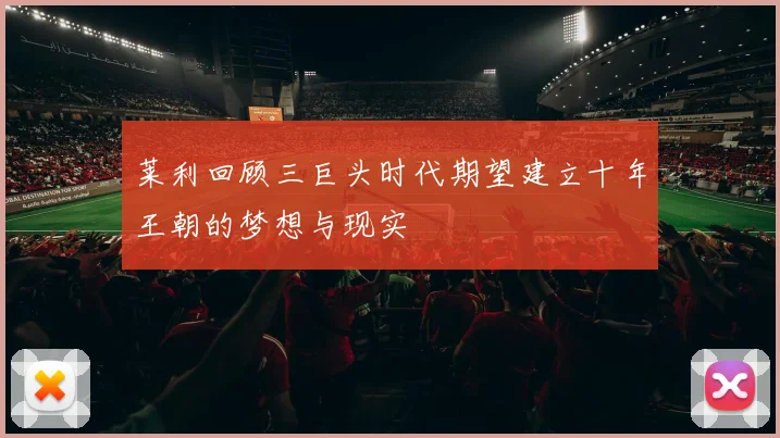 莱利回顾三巨头时代期望建立十年王朝的梦想与现实